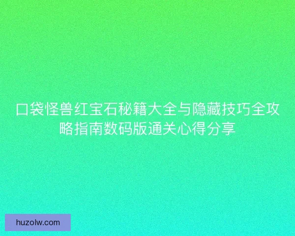 口袋怪兽红宝石秘籍大全与隐藏技巧全攻略指南数码版通关心得分享