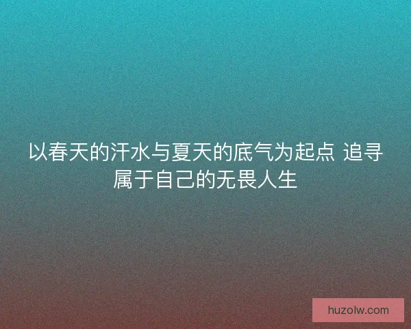 以春天的汗水与夏天的底气为起点 追寻属于自己的无畏人生